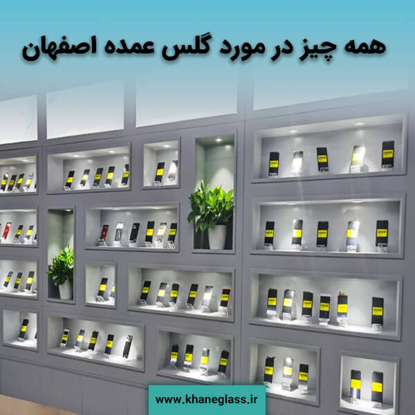 همه چیز در مورد گلس عمده اصفهان